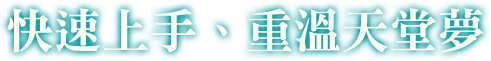 快速上手、重溫天堂夢